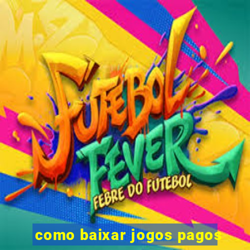 como baixar jogos pagos